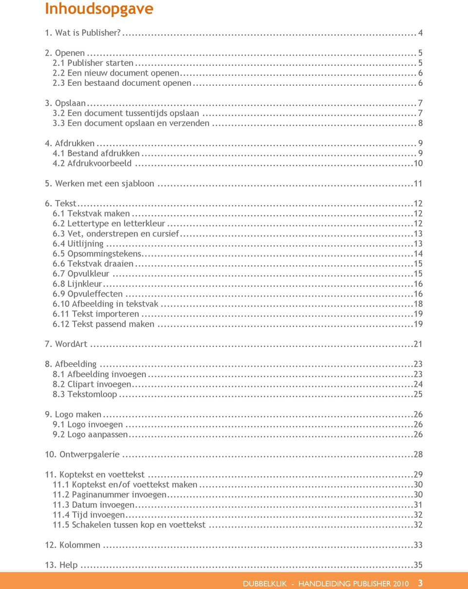 1 Tekstvak maken...12 6.2 Lettertype en letterkleur...12 6.3 Vet, onderstrepen en cursief...13 6.4 Uitlijning...13 6.5 Opsommingstekens...14 6.6 Tekstvak draaien...15 6.7 Opvulkleur...15 6.8 Lijnkleur.