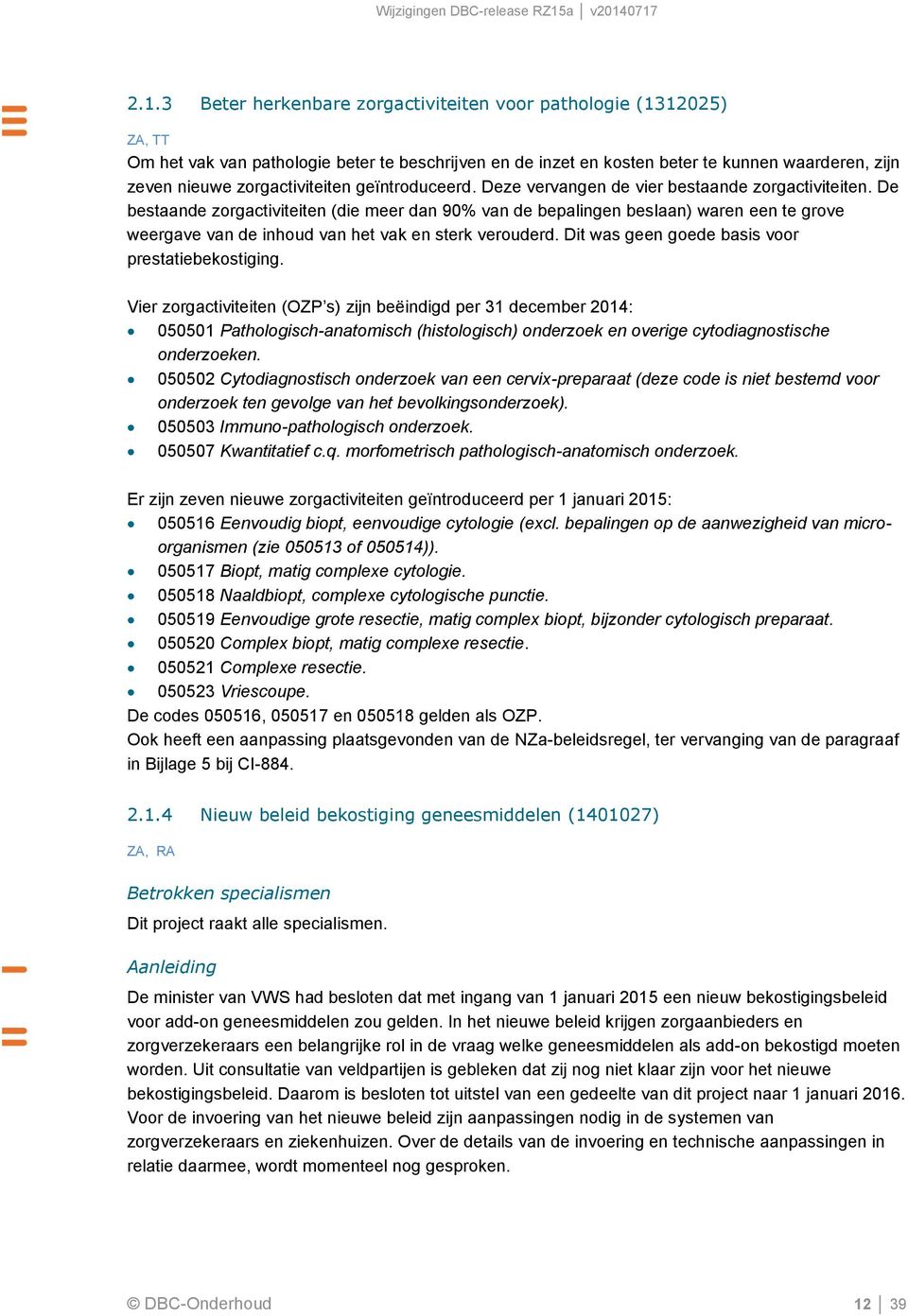 De bestaande zorgactiviteiten (die meer dan 90% van de bepalingen beslaan) waren een te grove weergave van de inhoud van het vak en sterk verouderd. Dit was geen goede basis voor prestatiebekostiging.