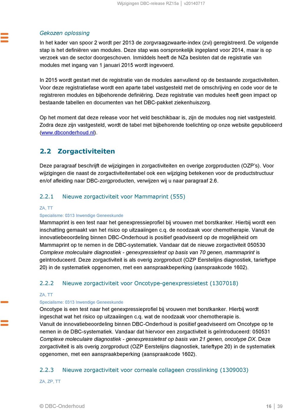 Inmiddels heeft de NZa besloten dat de registratie van modules met ingang van 1 januari 2015 wordt ingevoerd.