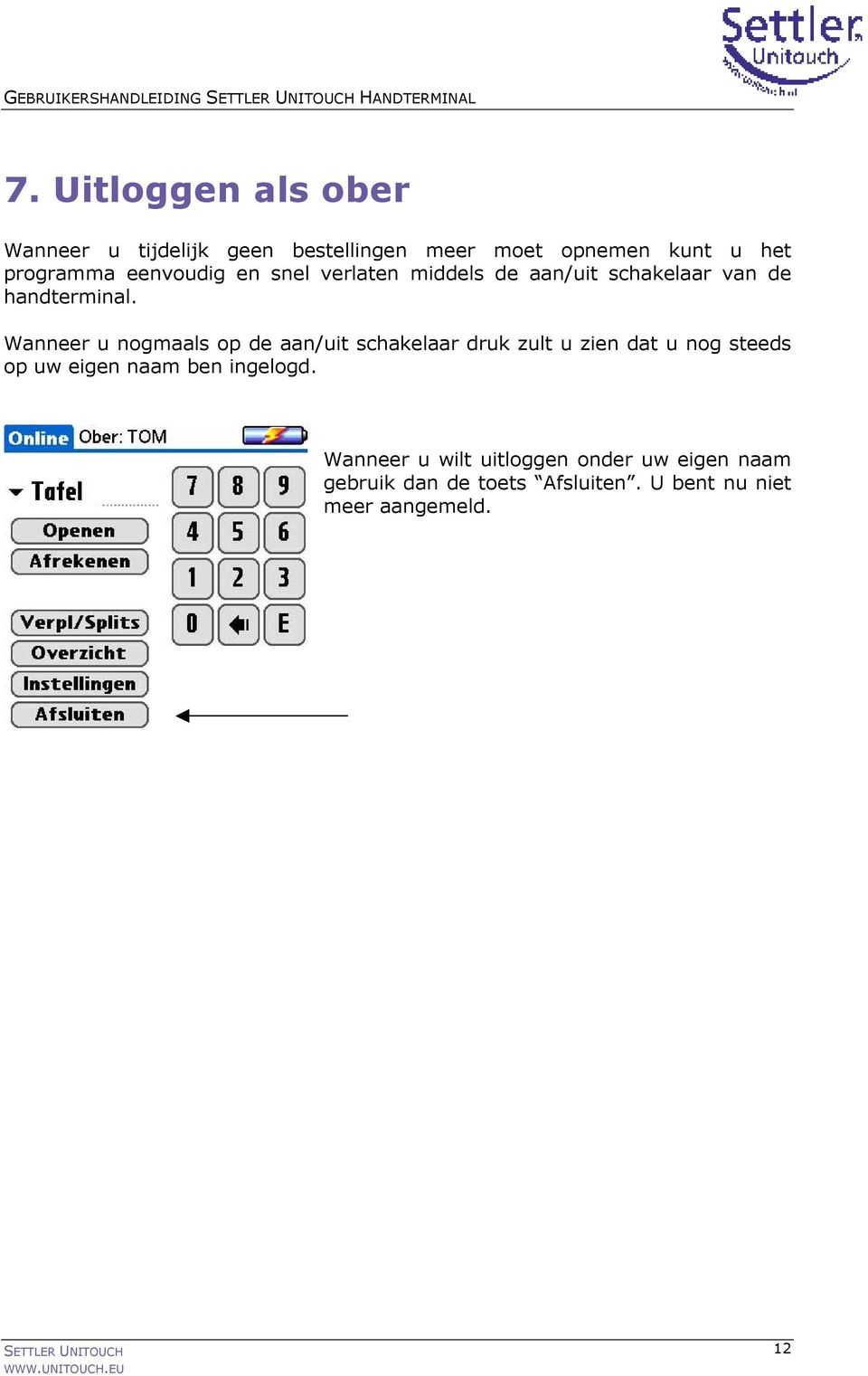 en snel verlaten middels de aan/uit schakelaar van de handterminal.