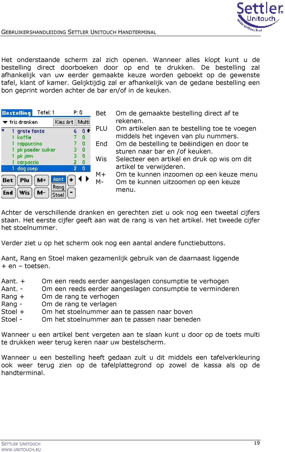 Gelijktijdig zal er afhankelijk van de gedane bestelling een bon geprint worden achter de bar en/of in de keuken. Bet Om de gemaakte bestelling direct af te rekenen.