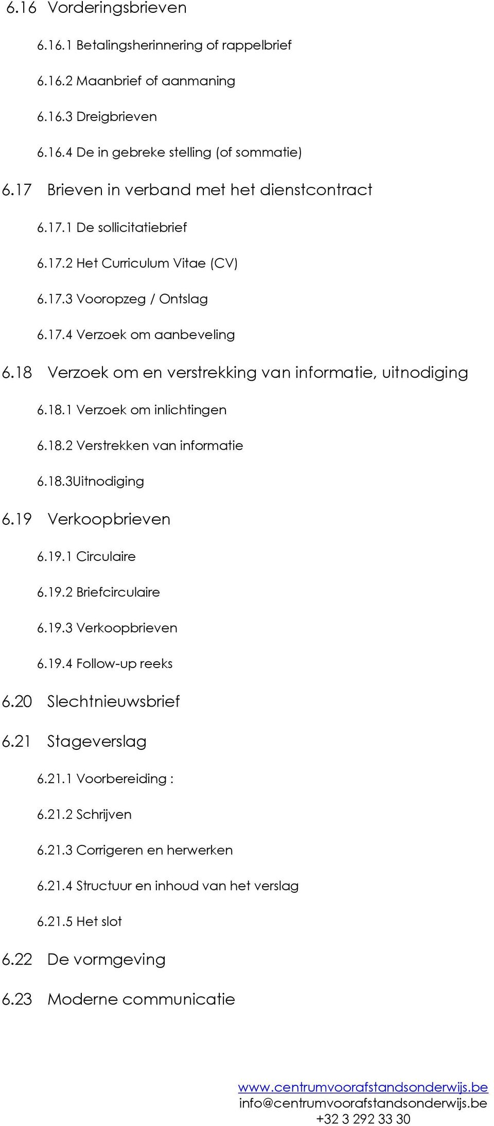 18 Verzoek om en verstrekking van informatie, uitnodiging 6.18.1 Verzoek om inlichtingen 6.18.2 Verstrekken van informatie 6.18.3Uitnodiging 6.19 Verkoopbrieven 6.19.1 Circulaire 6.19.2 Briefcirculaire 6.