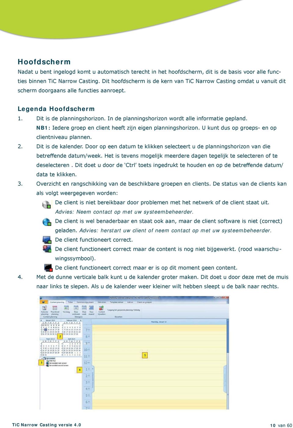 In de planningshorizon wordt alle informatie gepland. NB1: Iedere groep en client heeft zijn eigen planningshorizon. U kunt dus op groeps- en op clientniveau plannen. 2. Dit is de kalender.