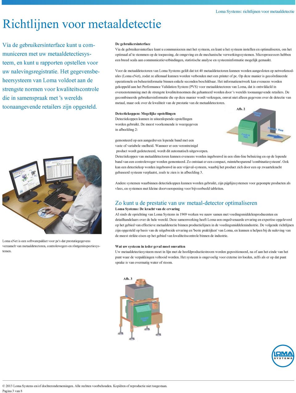 De gebruikersinterface Via de gebruikersinterface kunt u communiceren met het systeem, en kunt u het systeem instellen en optimaliseren, om het optimaal af te stemmen op de toepassing, de omgeving en