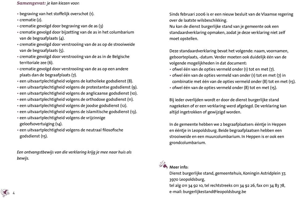 crematie gevolgd door verstrooiing van de as op de strooiweide van de begraafplaats (5). crematie gevolgd door verstrooiing van de as in de Belgische territoriale zee (6).