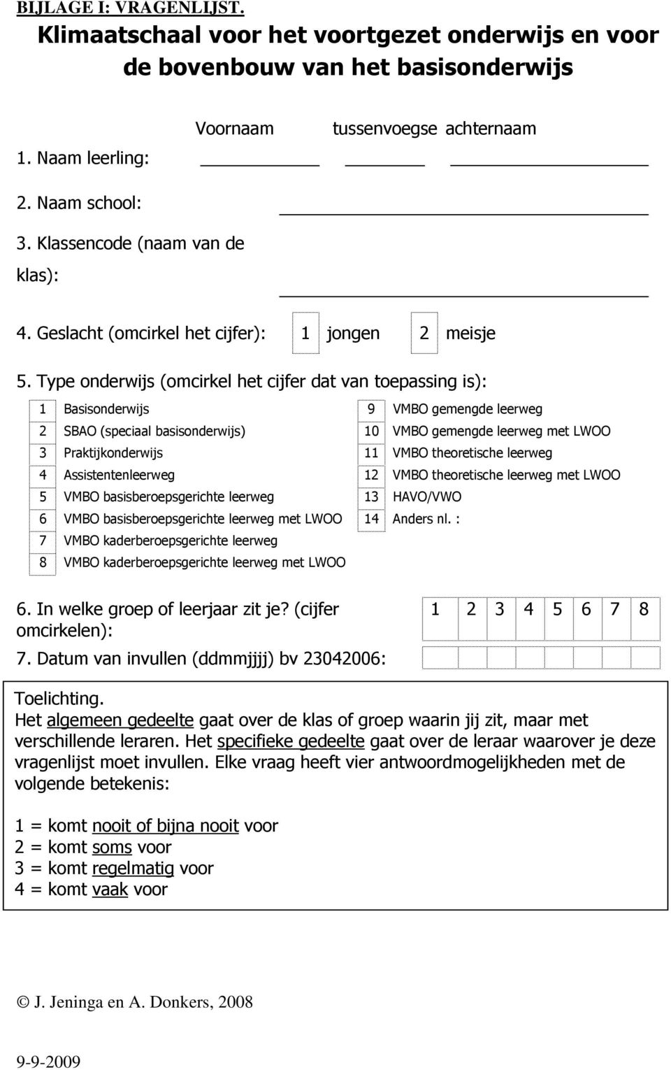 Type onderwijs (omcirkel het cijfer dat van toepassing is): 1 Basisonderwijs 9 VMBO gemengde leerweg 2 SBAO (speciaal basisonderwijs) 10 VMBO gemengde leerweg met LWOO 3 Praktijkonderwijs 11 VMBO