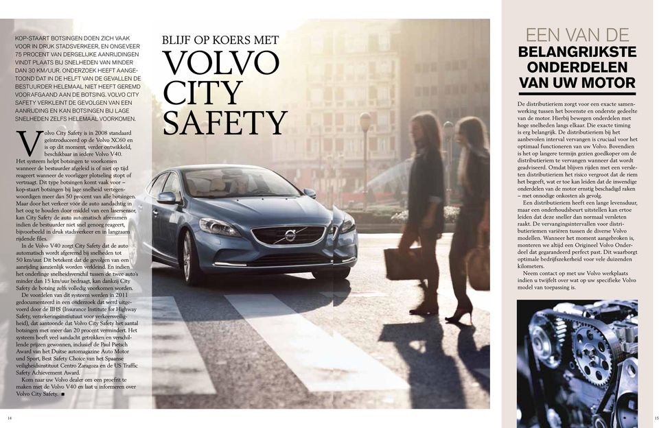 VOLVO CITY SAFETY VERKLEINT DE GEVOLGEN VAN EEN AANRIJDING EN KAN BOTSINGEN BIJ LAGE SNELHEDEN ZELfs HELEMAAL VOORKOMEN.