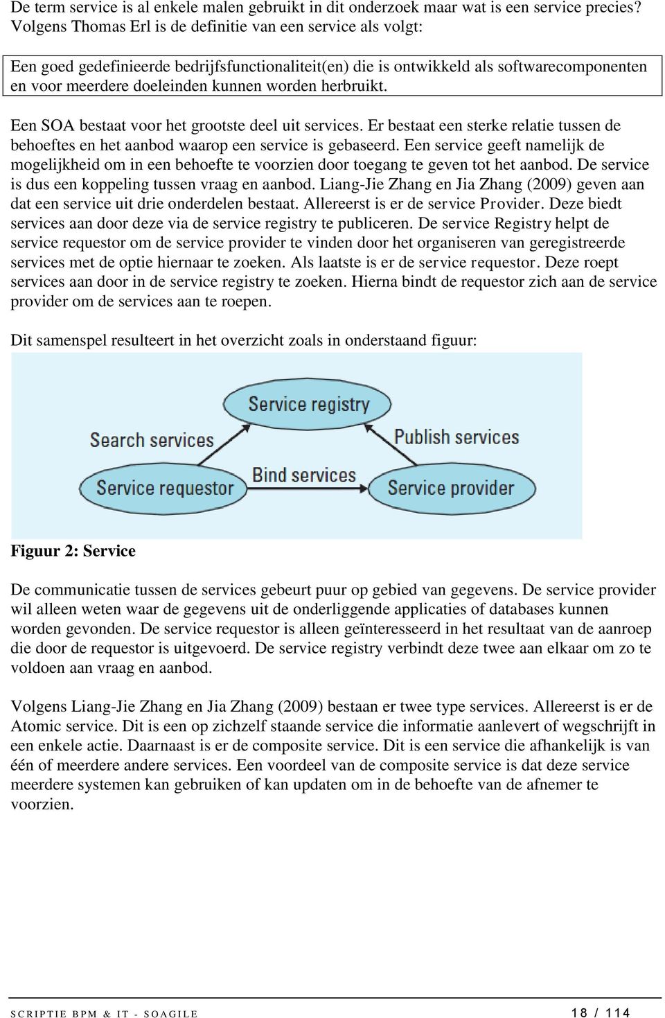 herbruikt. Een SOA bestaat voor het grootste deel uit services. Er bestaat een sterke relatie tussen de behoeftes en het aanbod waarop een service is gebaseerd.