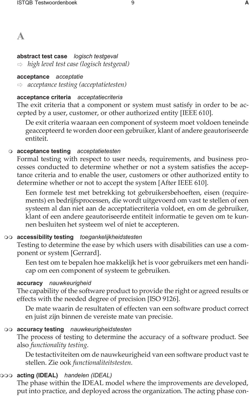 De exit criteria waaraan een component of systeem moet voldoen teneinde geaccepteerd te worden door een gebruiker, klant of andere geautoriseerde entiteit.