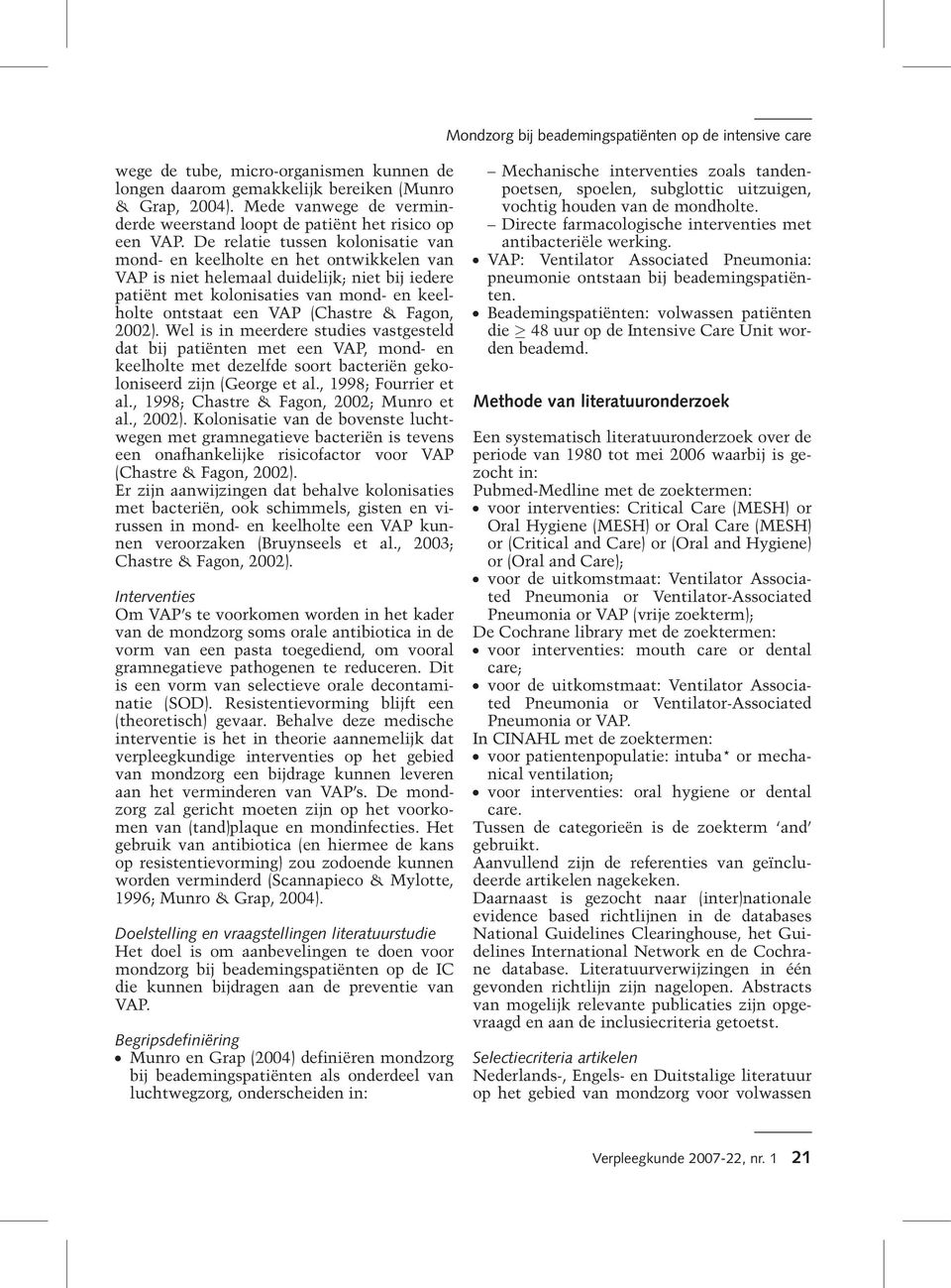 Fagon, 2002). Wel is in meerdere studies vastgesteld dat bij patiënten met een VAP, mond- en keelholte met dezelfde soort bacteriën gekoloniseerd zijn (George et al., 1998; Fourrier et al.