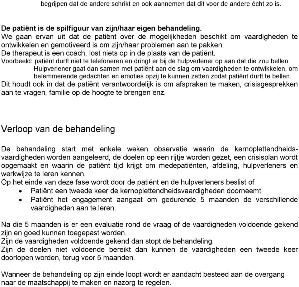 De therapeut is een coach, lost niets op in de plaats van de patiënt. Voorbeeld: patiënt durft niet te telefoneren en dringt er bij de hulpverlener op aan dat die zou bellen.