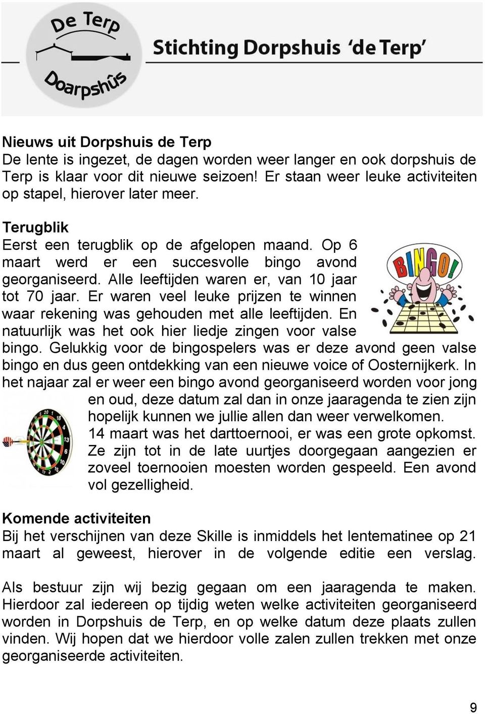 Alle leeftijden waren er, van 10 jaar tot 70 jaar. Er waren veel leuke prijzen te winnen waar rekening was gehouden met alle leeftijden. En natuurlijk was het ook hier liedje zingen voor valse bingo.