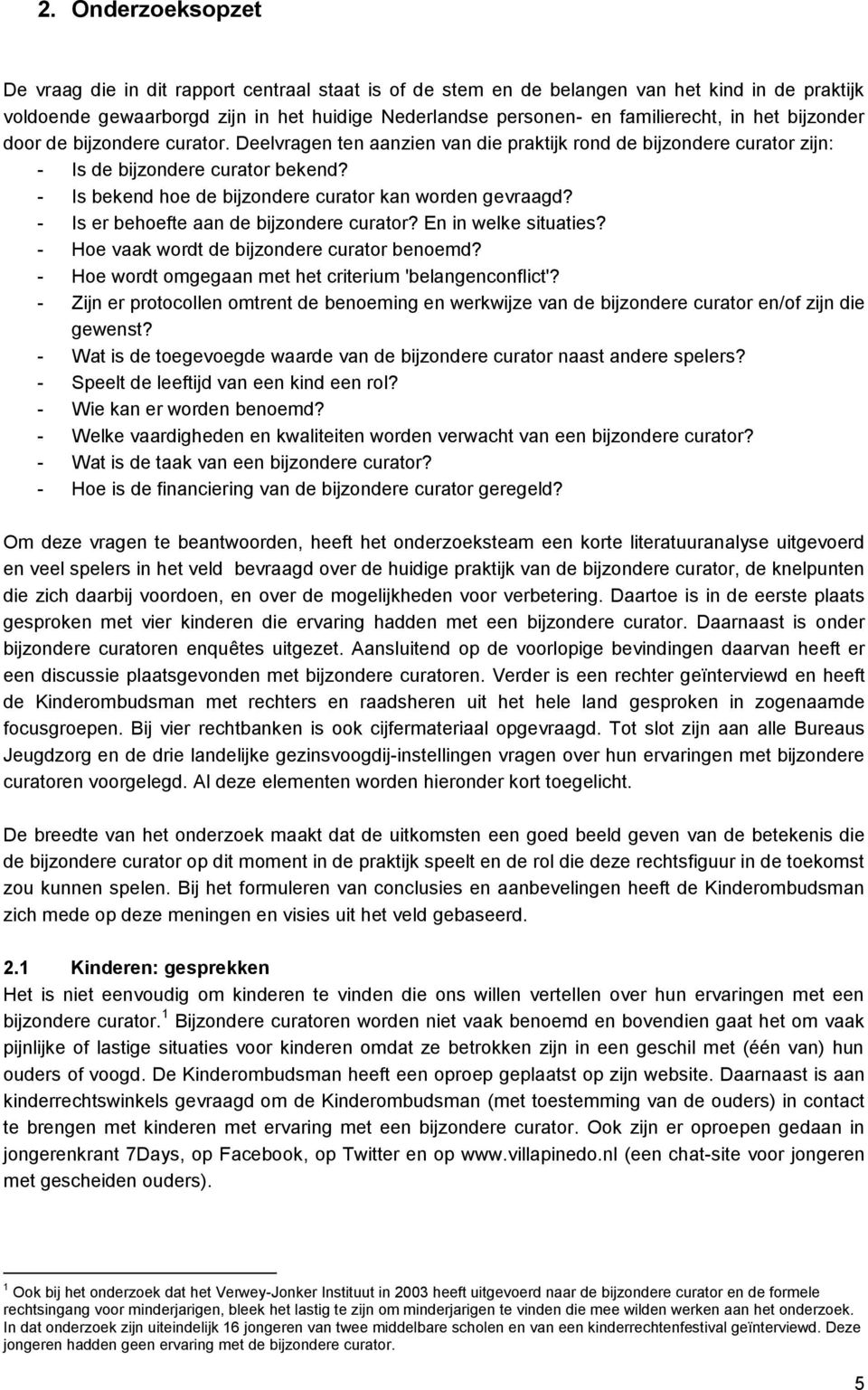 - Is bekend hoe de bijzondere curator kan worden gevraagd? - Is er behoefte aan de bijzondere curator? En in welke situaties? - Hoe vaak wordt de bijzondere curator benoemd?