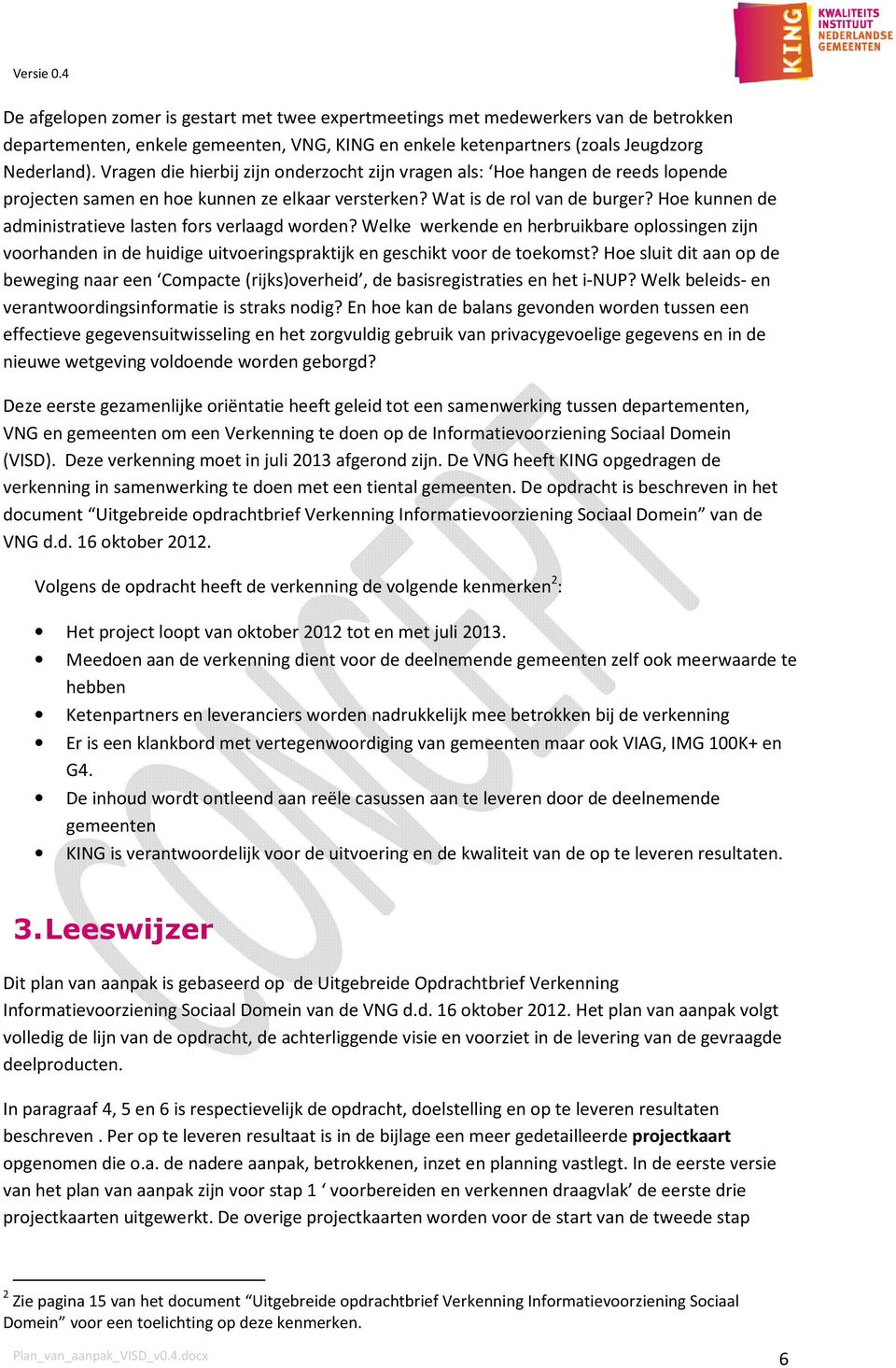 Hoe kunnen de administratieve lasten fors verlaagd worden? Welke werkende en herbruikbare oplossingen zijn voorhanden in de huidige uitvoeringspraktijk en geschikt voor de toekomst?