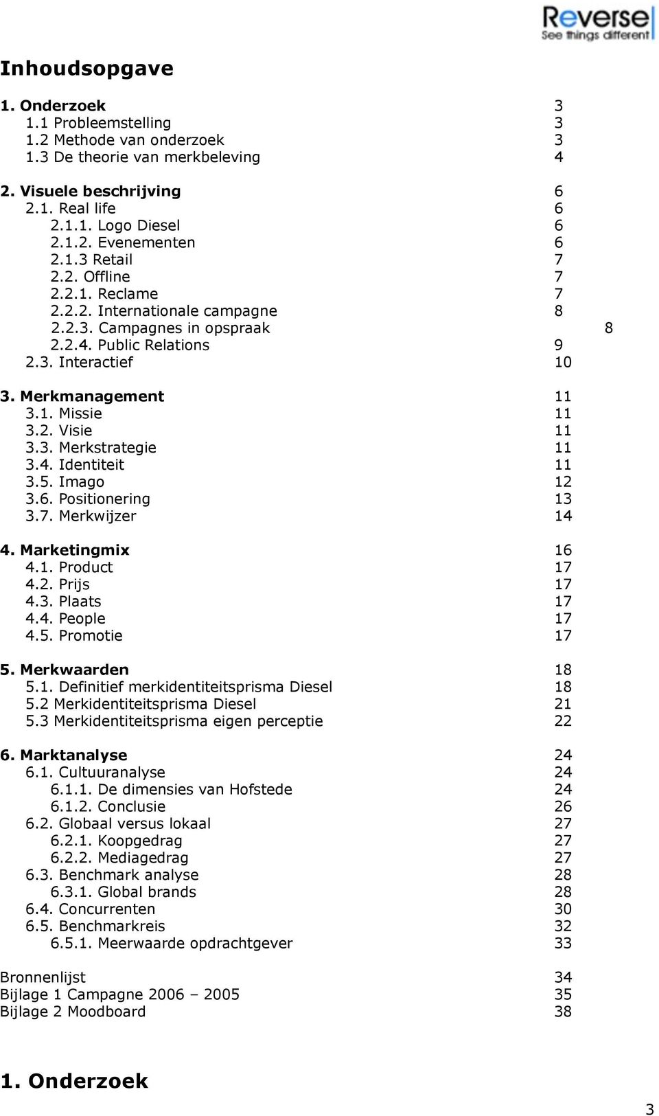 3. Merkstrategie 11 3.4. Identiteit 11 3.5. Imago 12 3.6. Positionering 13 3.7. Merkwijzer 14 4. Marketingmix 16 4.1. Product 17 4.2. Prijs 17 4.3. Plaats 17 4.4. People 17 4.5. Promotie 17 5.