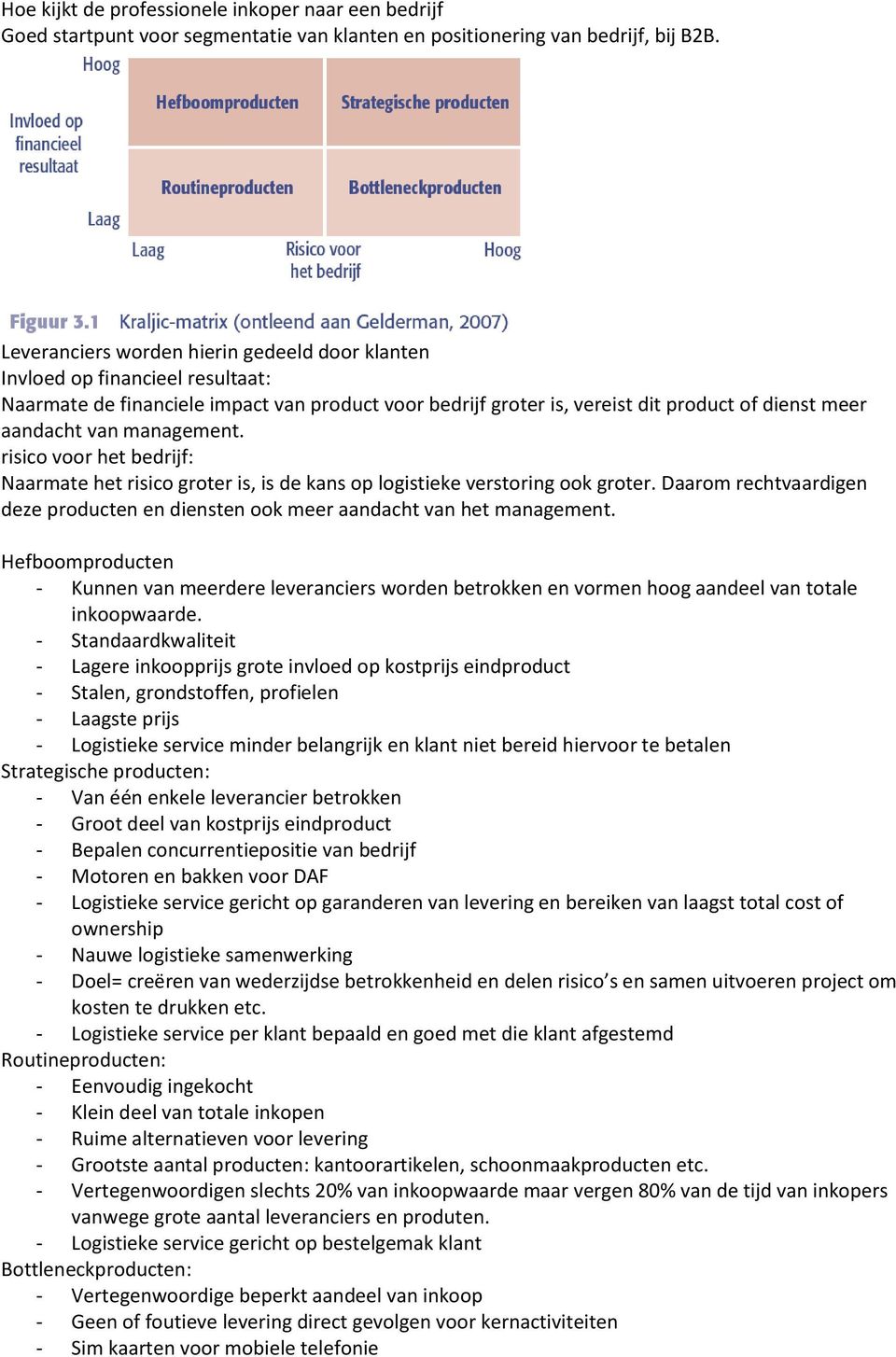 management. risico voor het bedrijf: Naarmate het risico groter is, is de kans op logistieke verstoring ook groter.
