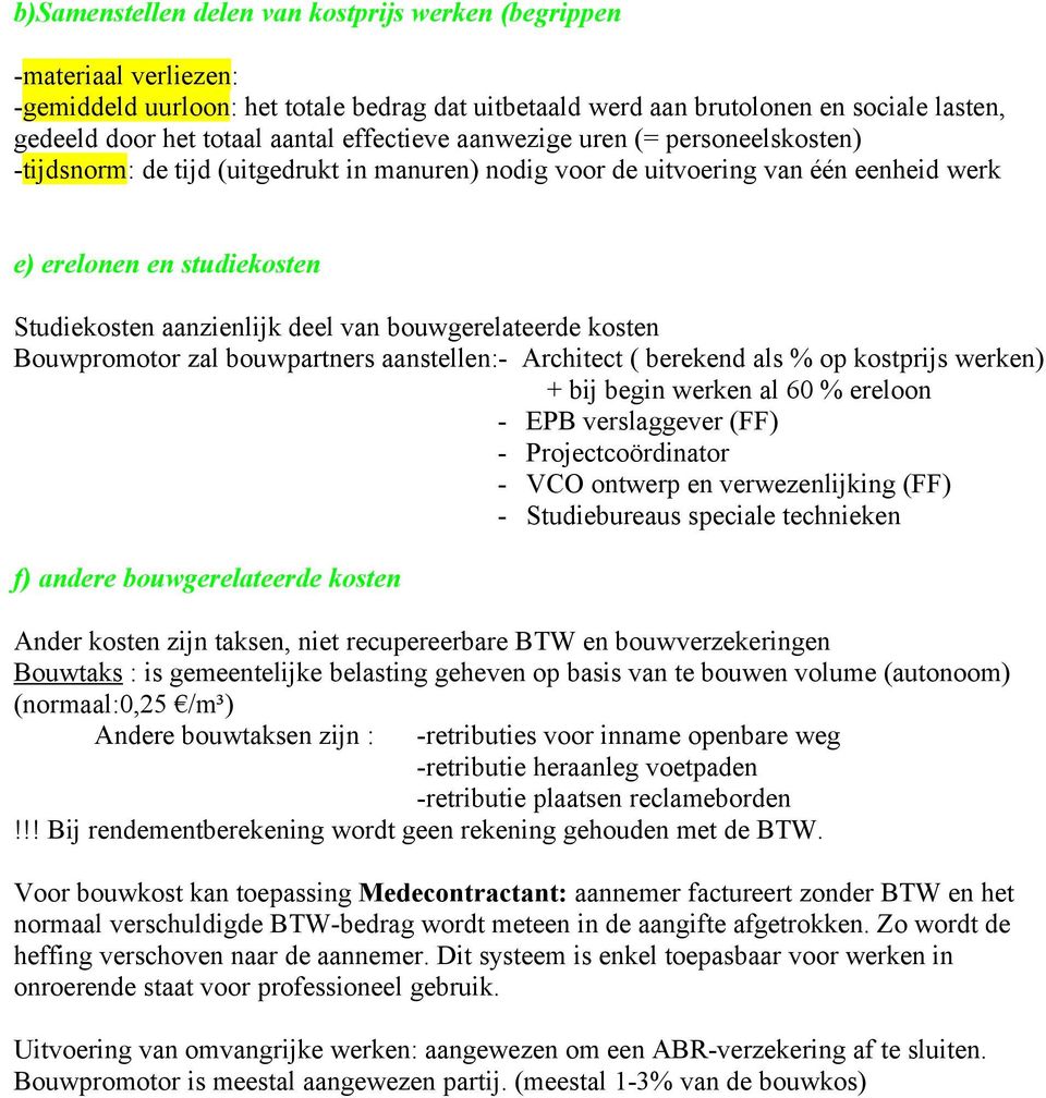 bouwgerelateerde kosten Bouwpromotor zal bouwpartners aanstellen:- Architect ( berekend als % op kostprijs werken) + bij begin werken al 60 % ereloon - EPB verslaggever (FF) - Projectcoördinator -