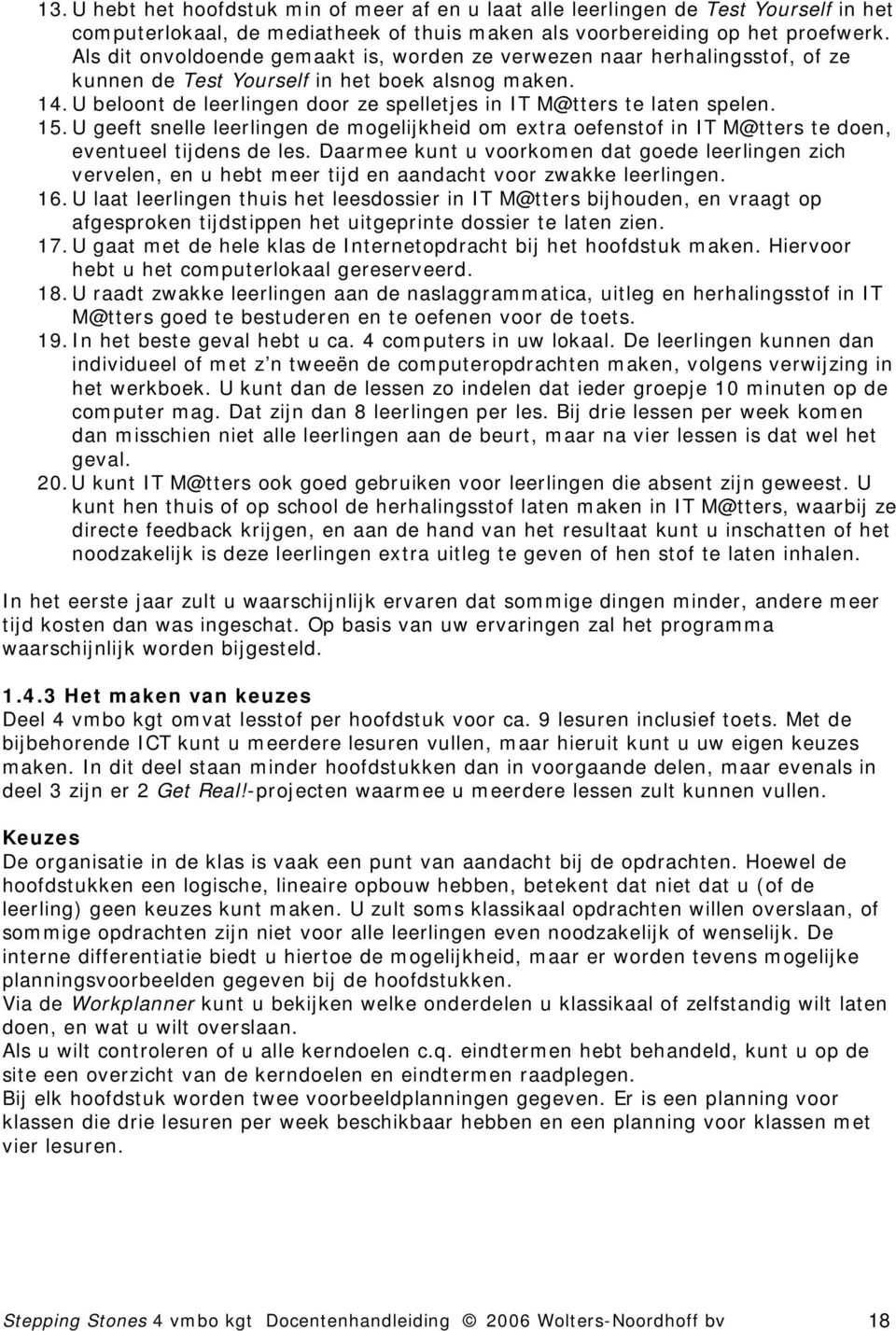 U beloont de leerlingen door ze spelletjes in IT M@tters te laten spelen. 15. U geeft snelle leerlingen de mogelijkheid om extra oefenstof in IT M@tters te doen, eventueel tijdens de les.