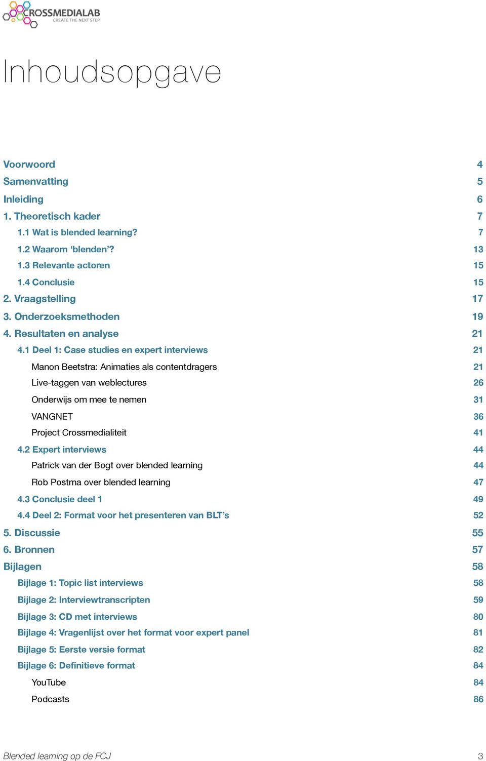 1 Deel 1: Case studies en expert interviews 21 Manon Beetstra: Animaties als contentdragers 21 Live-taggen van weblectures 26 Onderwijs om mee te nemen 31 VANGNET 36 Project Crossmedialiteit 41 4.