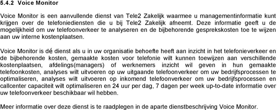 Voice Monitor is dé dienst als u in uw organisatie behoefte heeft aan inzicht in het telefonieverkeer en de bijbehorende kosten, gemaakte kosten voor telefonie wilt kunnen toewijzen aan verschillende