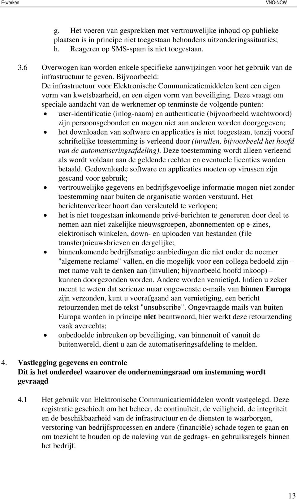 Bijvoorbeeld: De infrastructuur voor Elektronische Communicatiemiddelen kent een eigen vorm van kwetsbaarheid, en een eigen vorm van beveiliging.