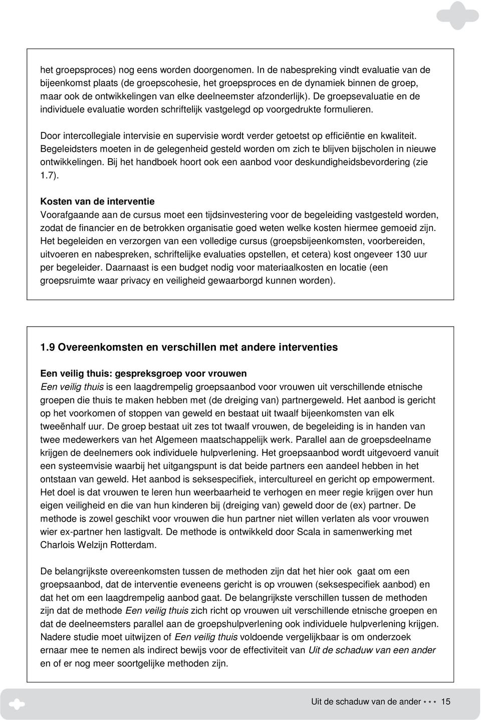 De groepsevaluatie en de individuele evaluatie worden schriftelijk vastgelegd op voorgedrukte formulieren.