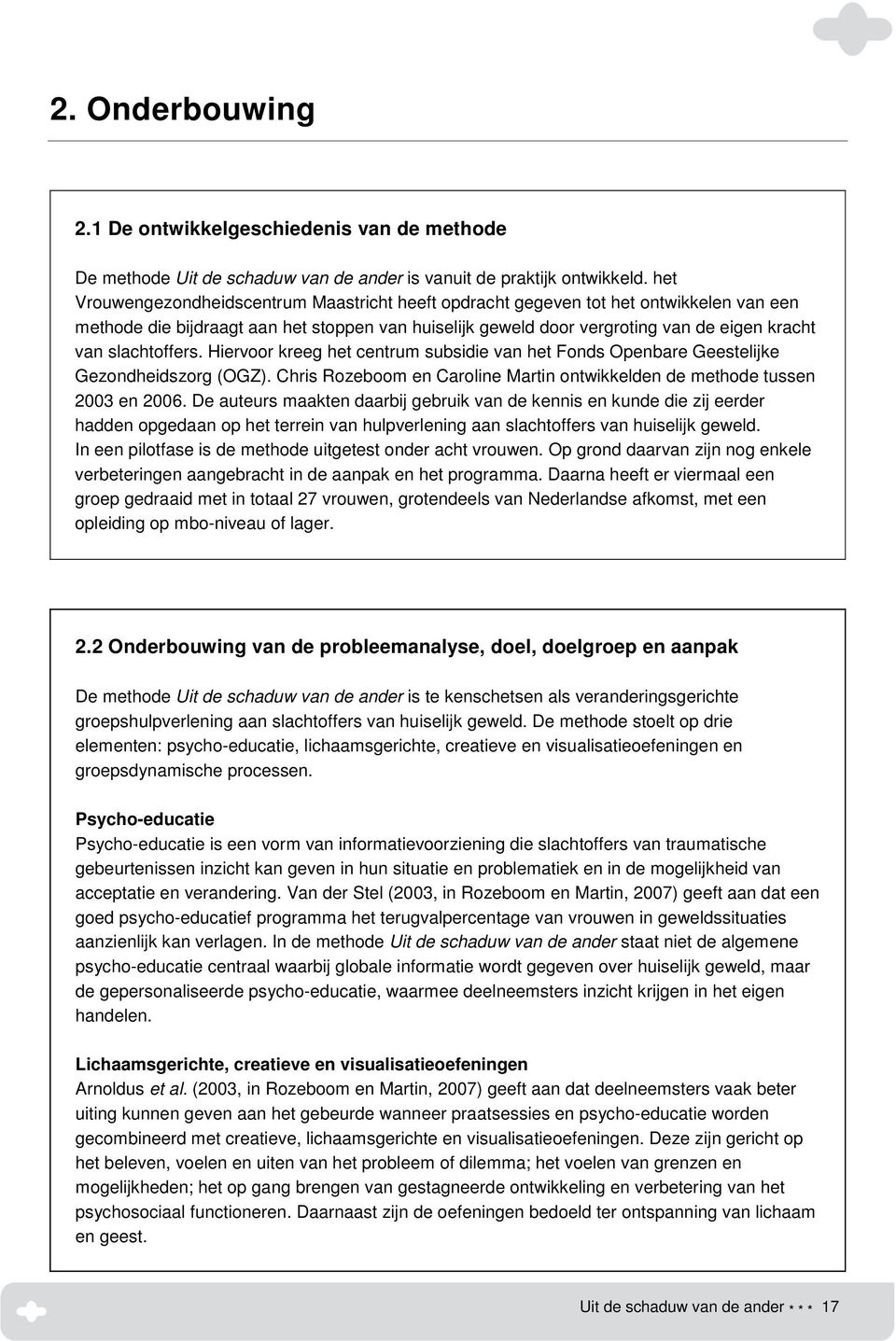 slachtoffers. Hiervoor kreeg het centrum subsidie van het Fonds Openbare Geestelijke Gezondheidszorg (OGZ). Chris Rozeboom en Caroline Martin ontwikkelden de methode tussen 2003 en 2006.