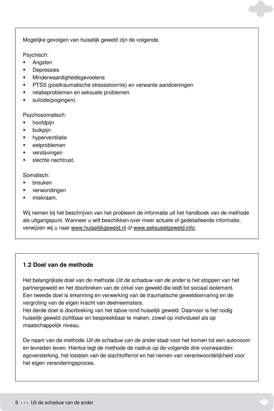 Psychosomatisch: hoofdpijn buikpijn hyperventilatie eetproblemen verslavingen slechte nachtrust. Somatisch: breuken verwondingen miskraam.