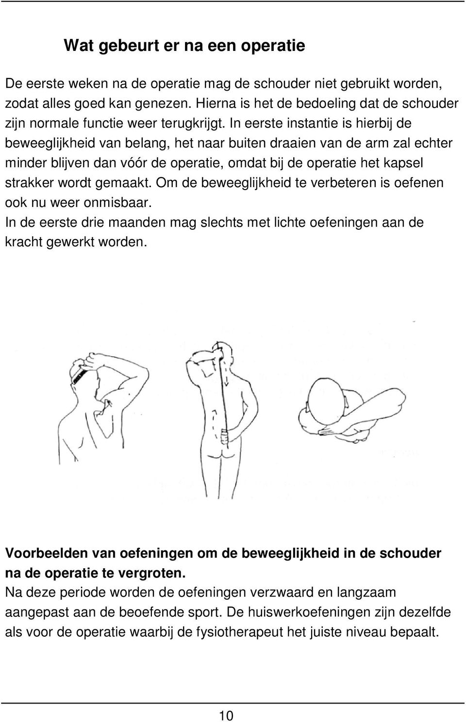 In eerste instantie is hierbij de beweeglijkheid van belang, het naar buiten draaien van de arm zal echter minder blijven dan vóór de operatie, omdat bij de operatie het kapsel strakker wordt gemaakt.