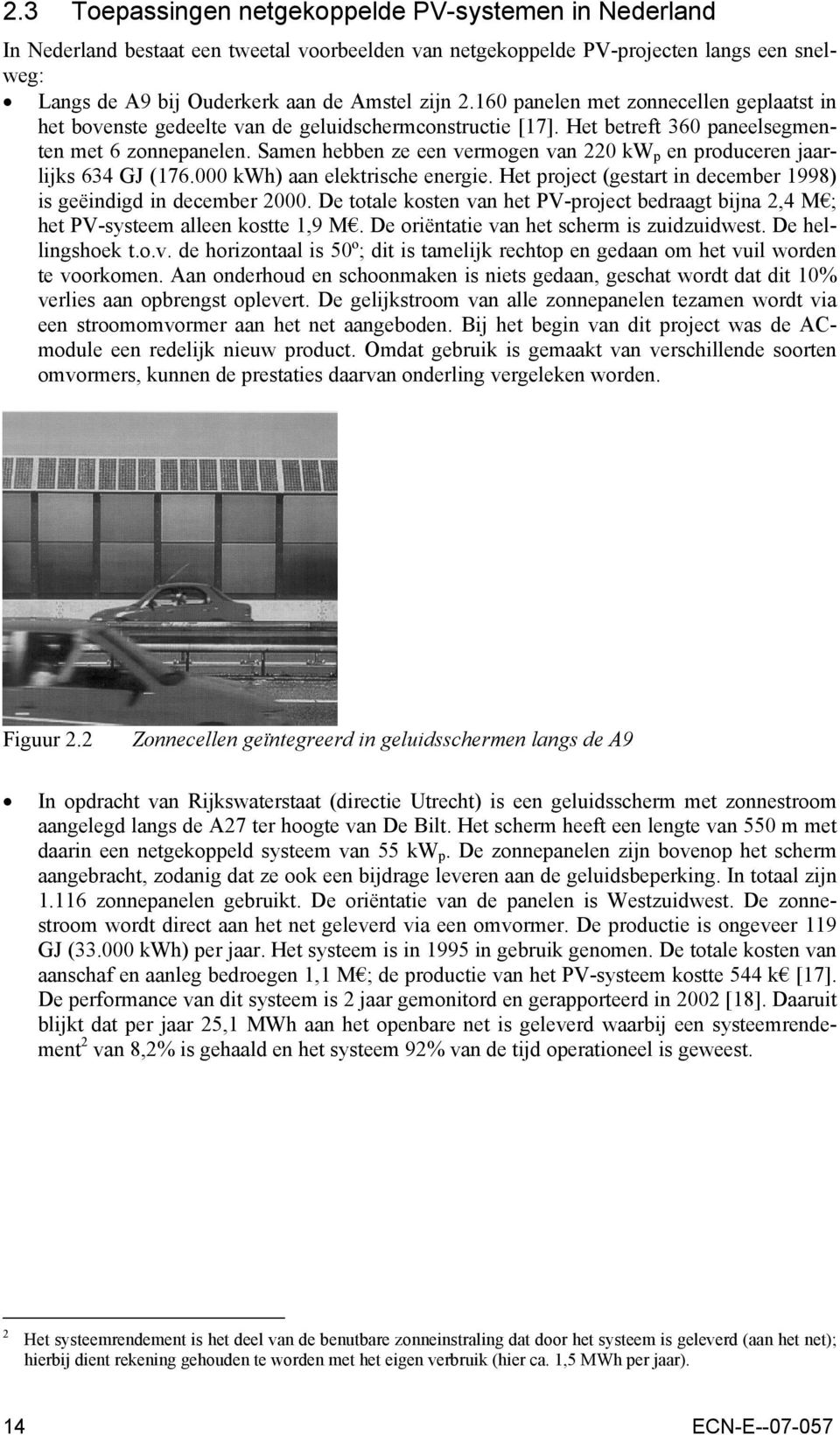 Samen hebben ze een vermogen van 220 kw p en produceren jaarlijks 634 GJ (176.000 kwh) aan elektrische energie. Het project (gestart in december 1998) is geëindigd in december 2000.