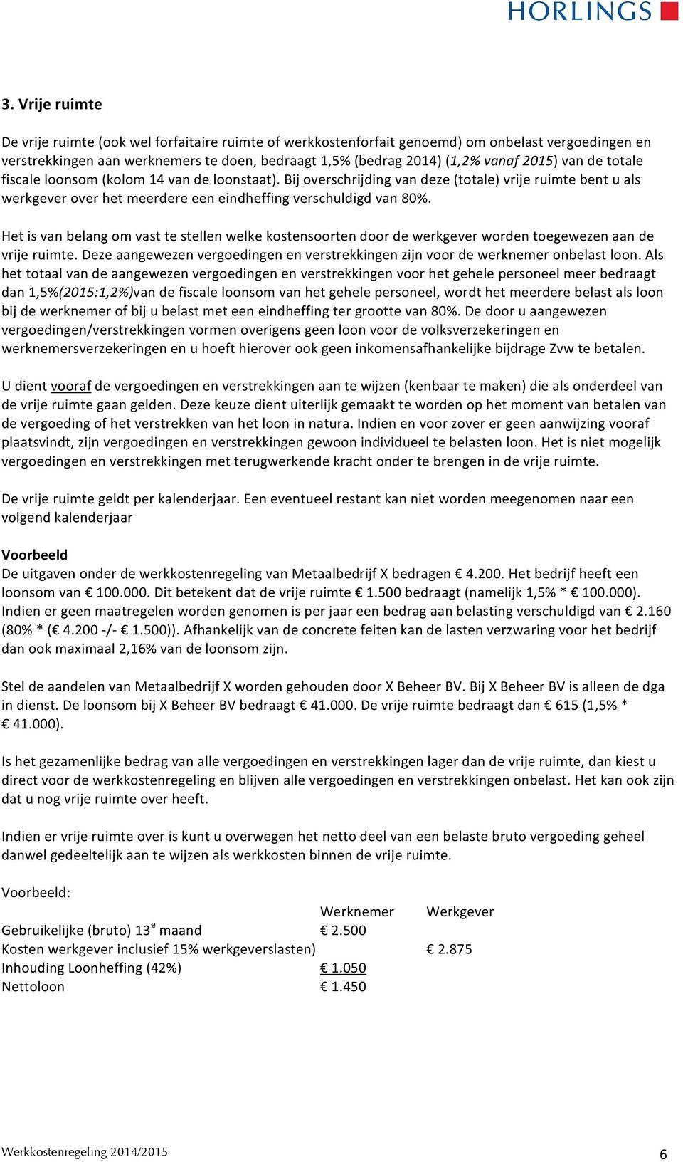 Het is van belang om vast te stellen welke kostensoorten door de werkgever worden toegewezen aan de vrije ruimte. Deze aangewezen vergoedingen en verstrekkingen zijn voor de werknemer onbelast loon.