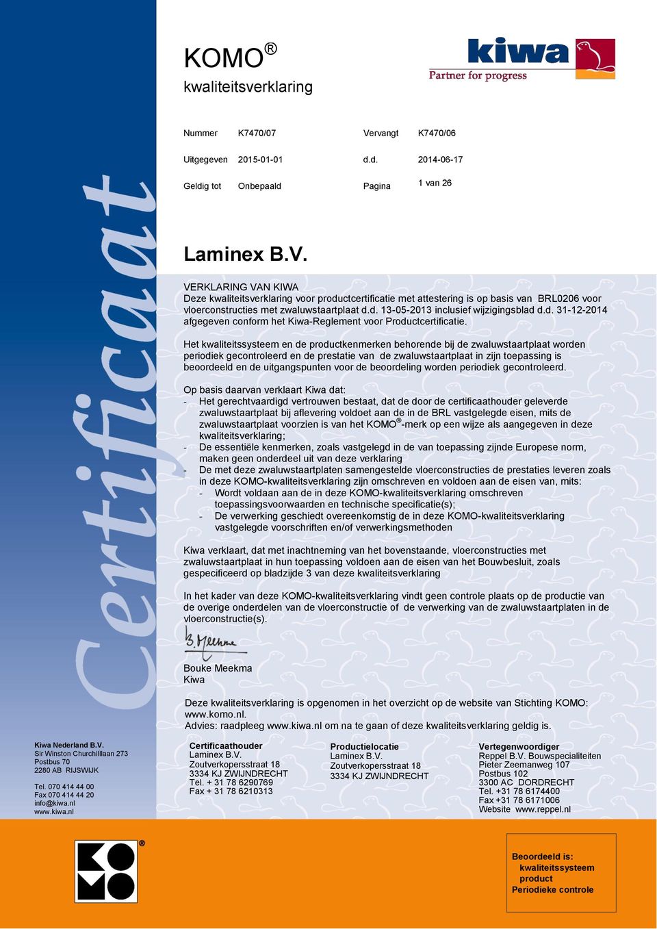 VERKLARING VAN KIWA Deze kwaliteitsverklaring voor productcertificatie met attestering is op basis van BRL0206 voor vloerconstructies met zwaluwstaartplaat d.d. 13-05-2013 inclusief wijzigingsblad d.