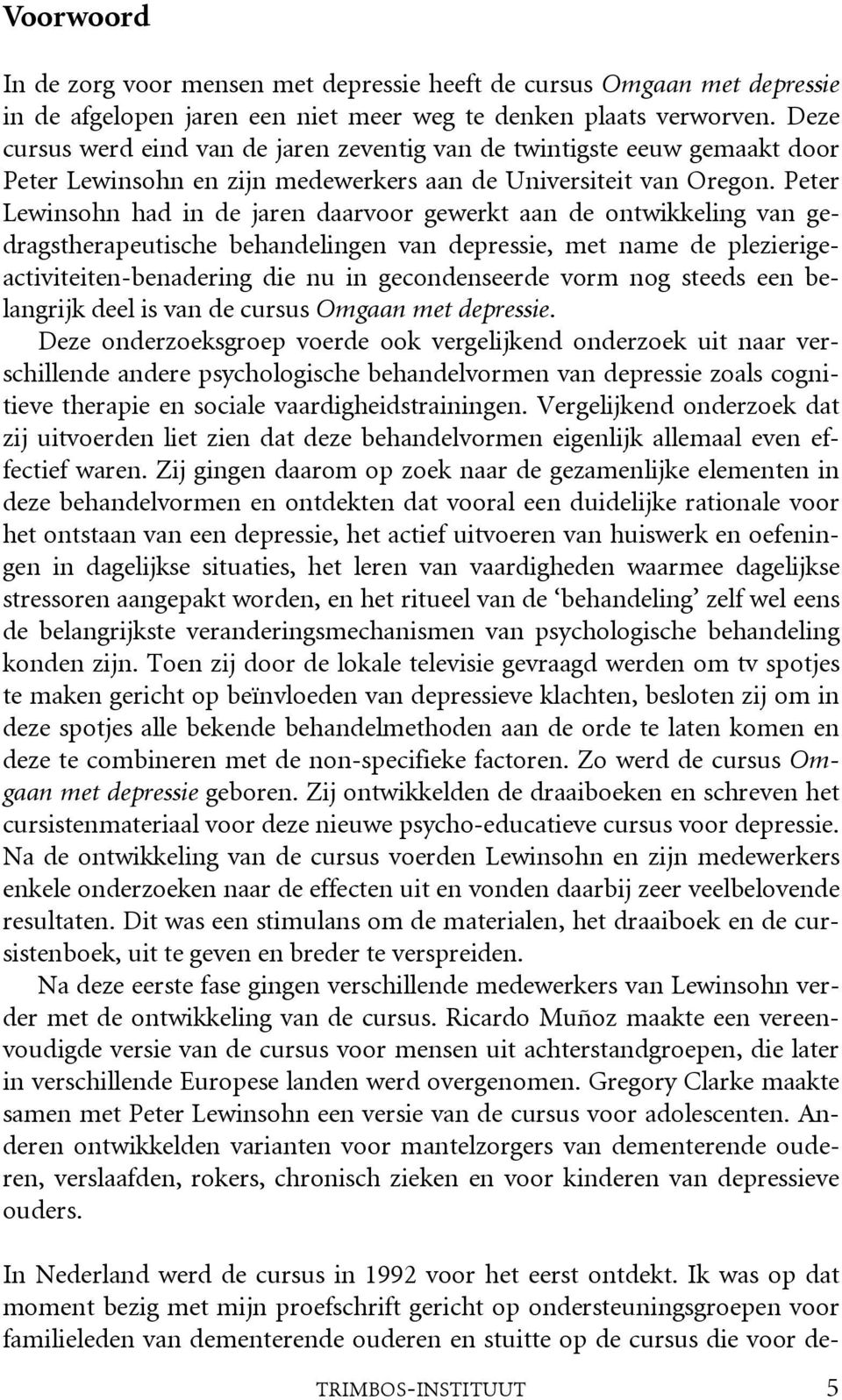 Peter Lewinsohn had in de jaren daarvoor gewerkt aan de ontwikkeling van gedragstherapeutische behandelingen van depressie, met name de plezierigeactiviteiten-benadering die nu in gecondenseerde vorm