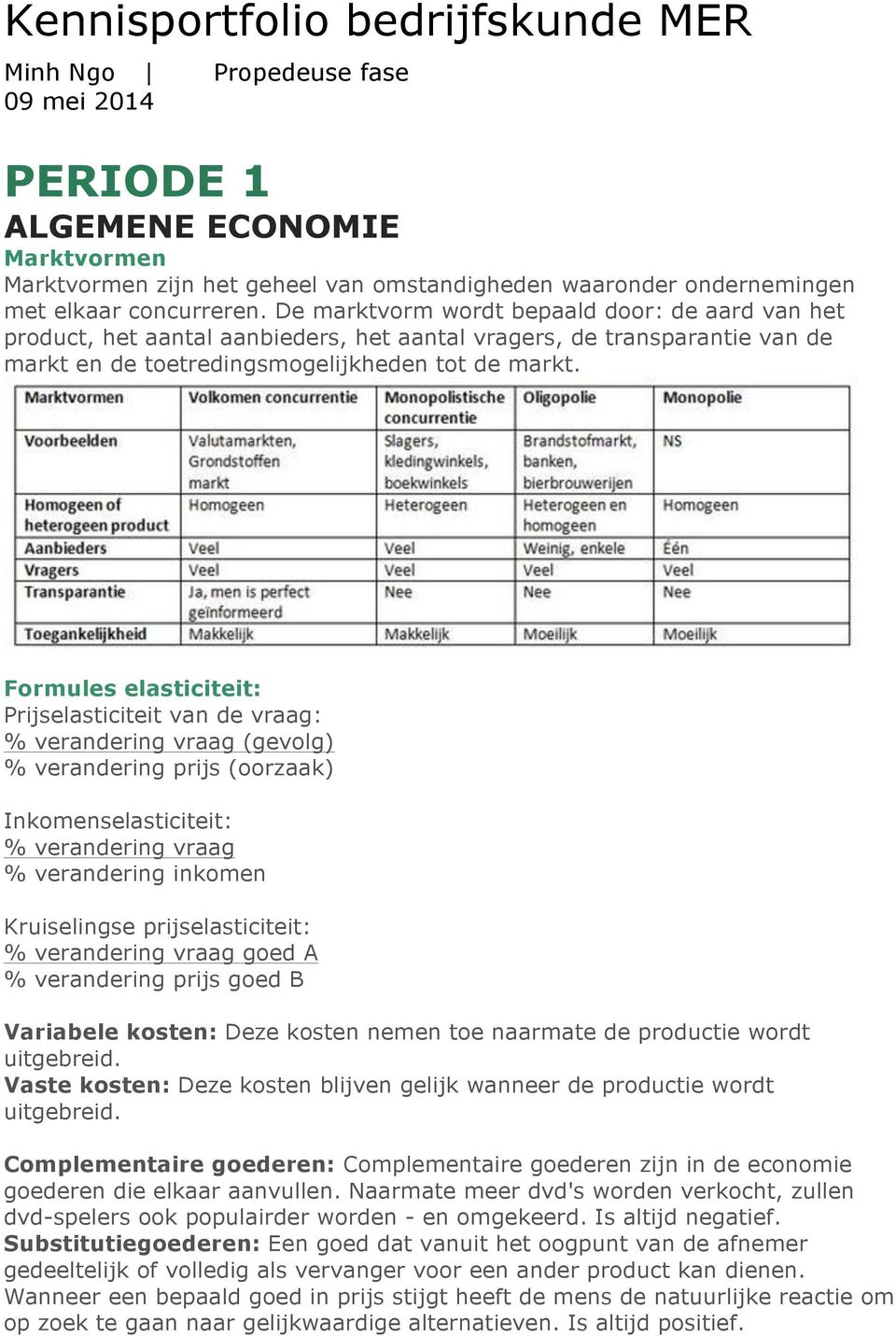 Formules elasticiteit: Prijselasticiteit van de vraag: % verandering vraag (gevolg) % verandering prijs (oorzaak) Inkomenselasticiteit: % verandering vraag % verandering inkomen Kruiselingse