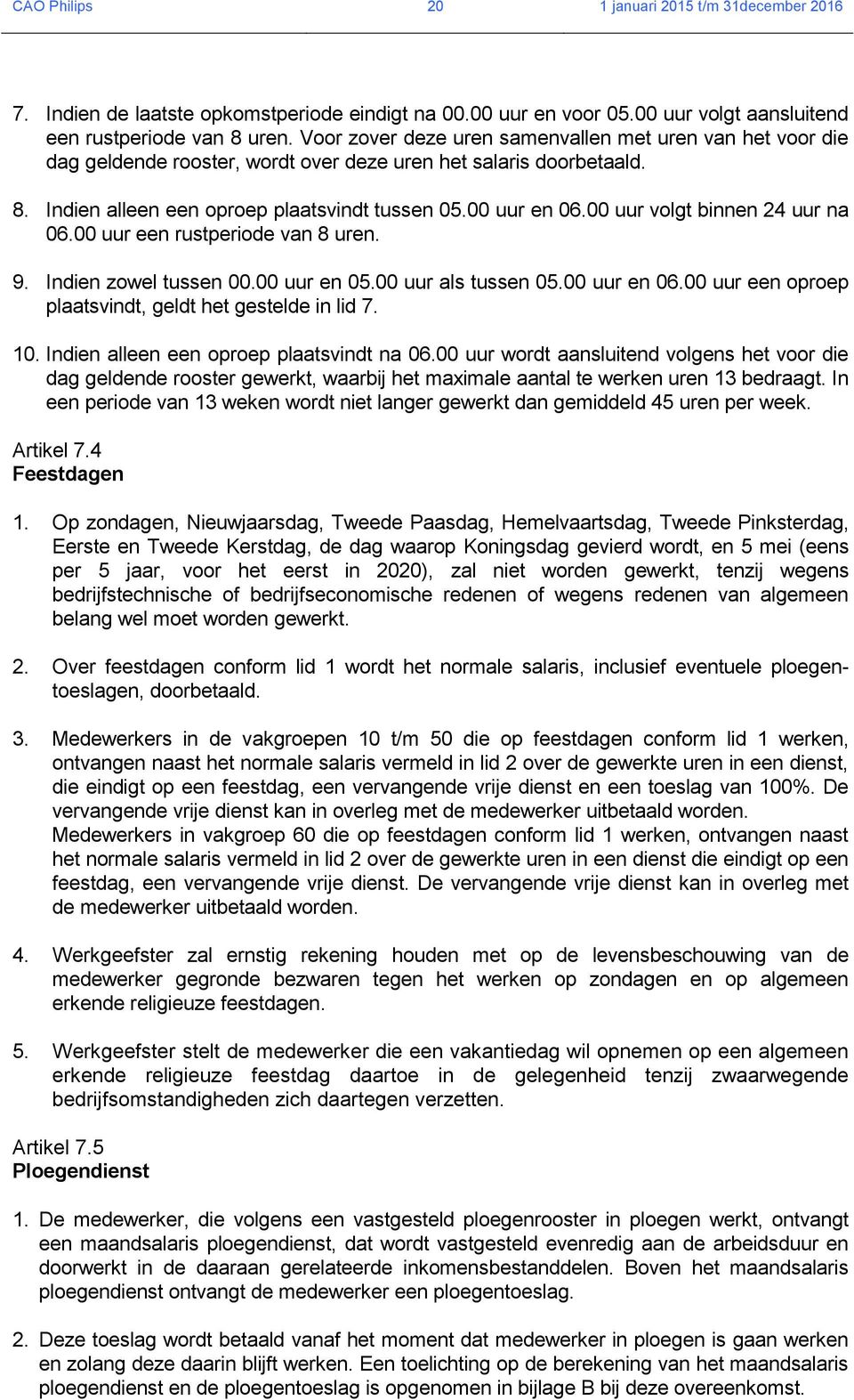 00 uur volgt binnen 24 uur na 06.00 uur een rustperiode van 8 uren. 9. Indien zowel tussen 00.00 uur en 05.00 uur als tussen 05.00 uur en 06.00 uur een oproep plaatsvindt, geldt het gestelde in lid 7.