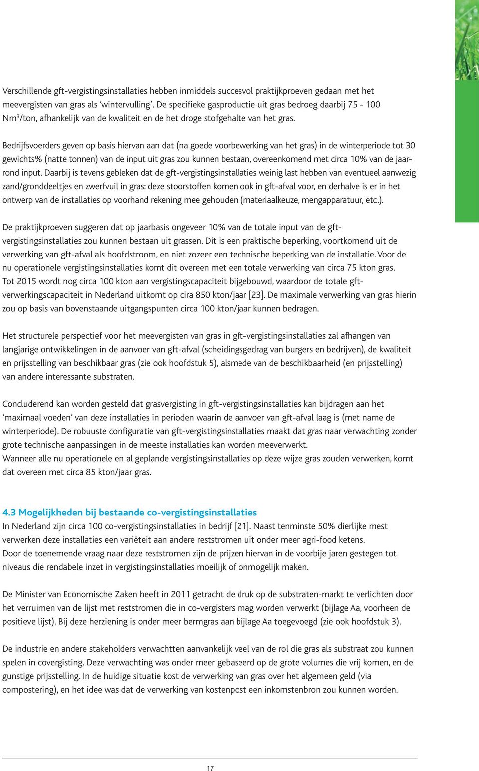 Bedrijfsvoerders geven op basis hiervan aan dat (na goede voorbewerking van het gras) in de winterperiode tot 30 gewichts% (natte tonnen) van de input uit gras zou kunnen bestaan, overeenkomend met