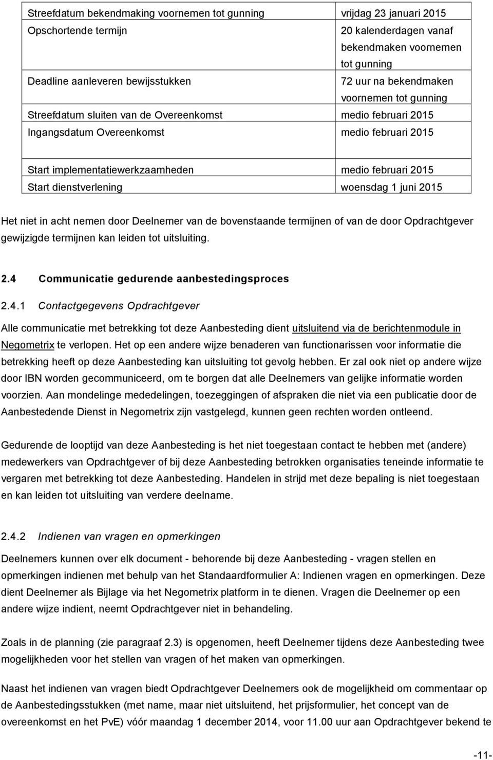 dienstverlening woensdag 1 juni 2015 Het niet in acht nemen door Deelnemer van de bovenstaande termijnen of van de door Opdrachtgever gewijzigde termijnen kan leiden tot uitsluiting. 2.4 Communicatie gedurende aanbestedingsproces 2.