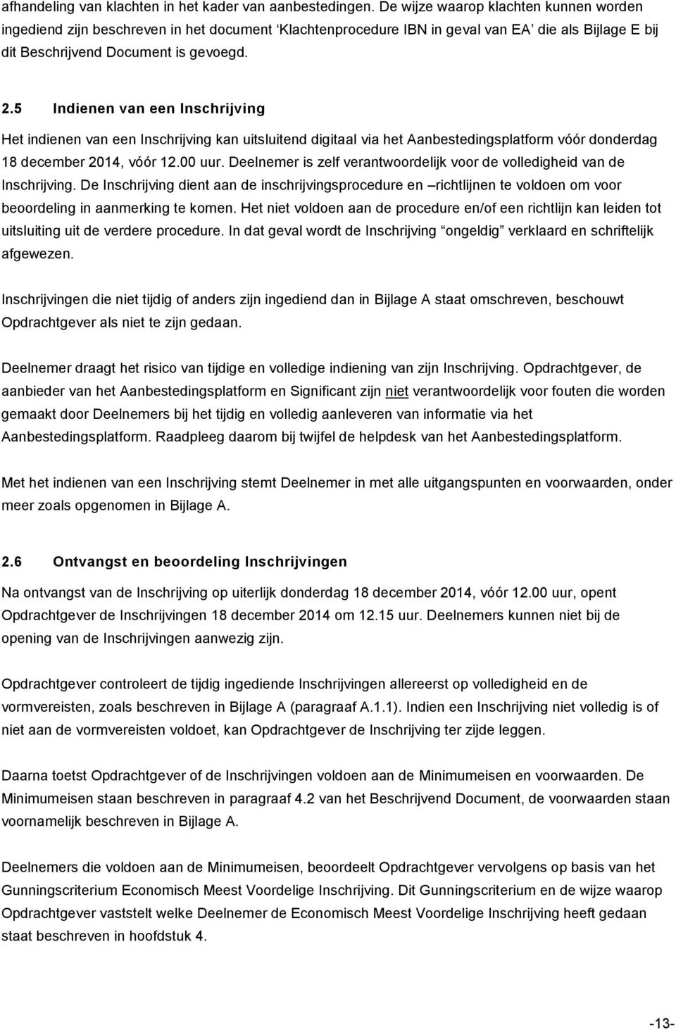 5 Indienen van een Inschrijving Het indienen van een Inschrijving kan uitsluitend digitaal via het Aanbestedingsplatform vóór donderdag 18 december 2014, vóór 12.00 uur.