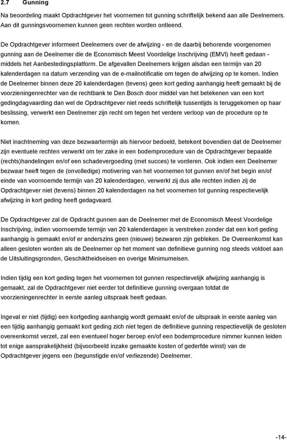 het Aanbestedingsplatform. De afgevallen Deelnemers krijgen alsdan een termijn van 20 kalenderdagen na datum verzending van de e-mailnotificatie om tegen de afwijzing op te komen.