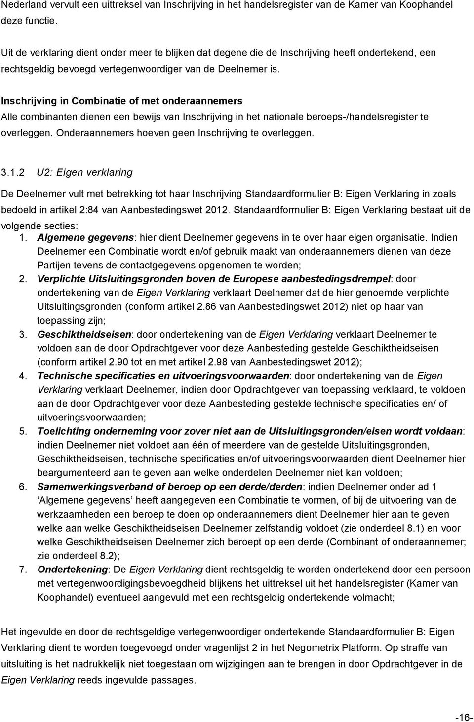 Inschrijving in Combinatie of met onderaannemers Alle combinanten dienen een bewijs van Inschrijving in het nationale beroeps-/handelsregister te overleggen.