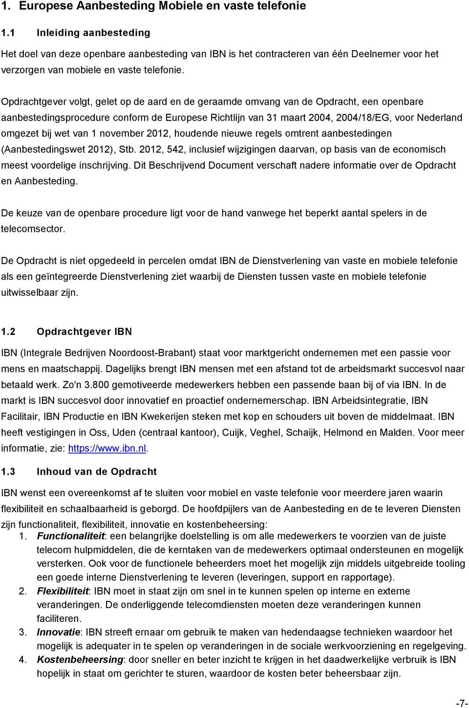 Opdrachtgever volgt, gelet op de aard en de geraamde omvang van de Opdracht, een openbare aanbestedingsprocedure conform de Europese Richtlijn van 31 maart 2004, 2004/18/EG, voor Nederland omgezet