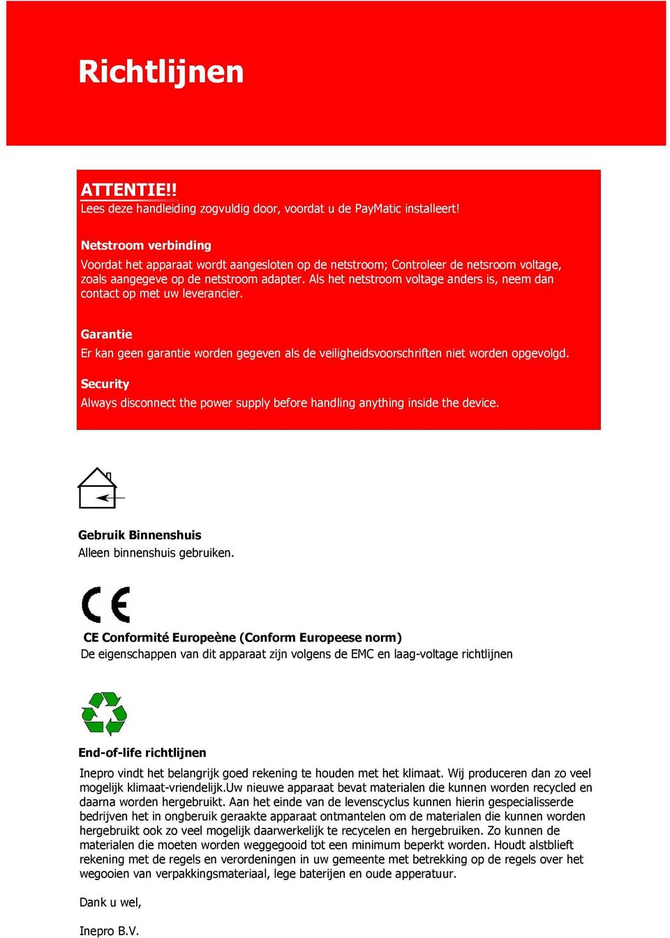 Als het netstroom voltage anders is, neem dan contact op met uw leverancier. Garantie Er kan geen garantie worden gegeven als de veiligheidsvoorschriften niet worden opgevolgd.