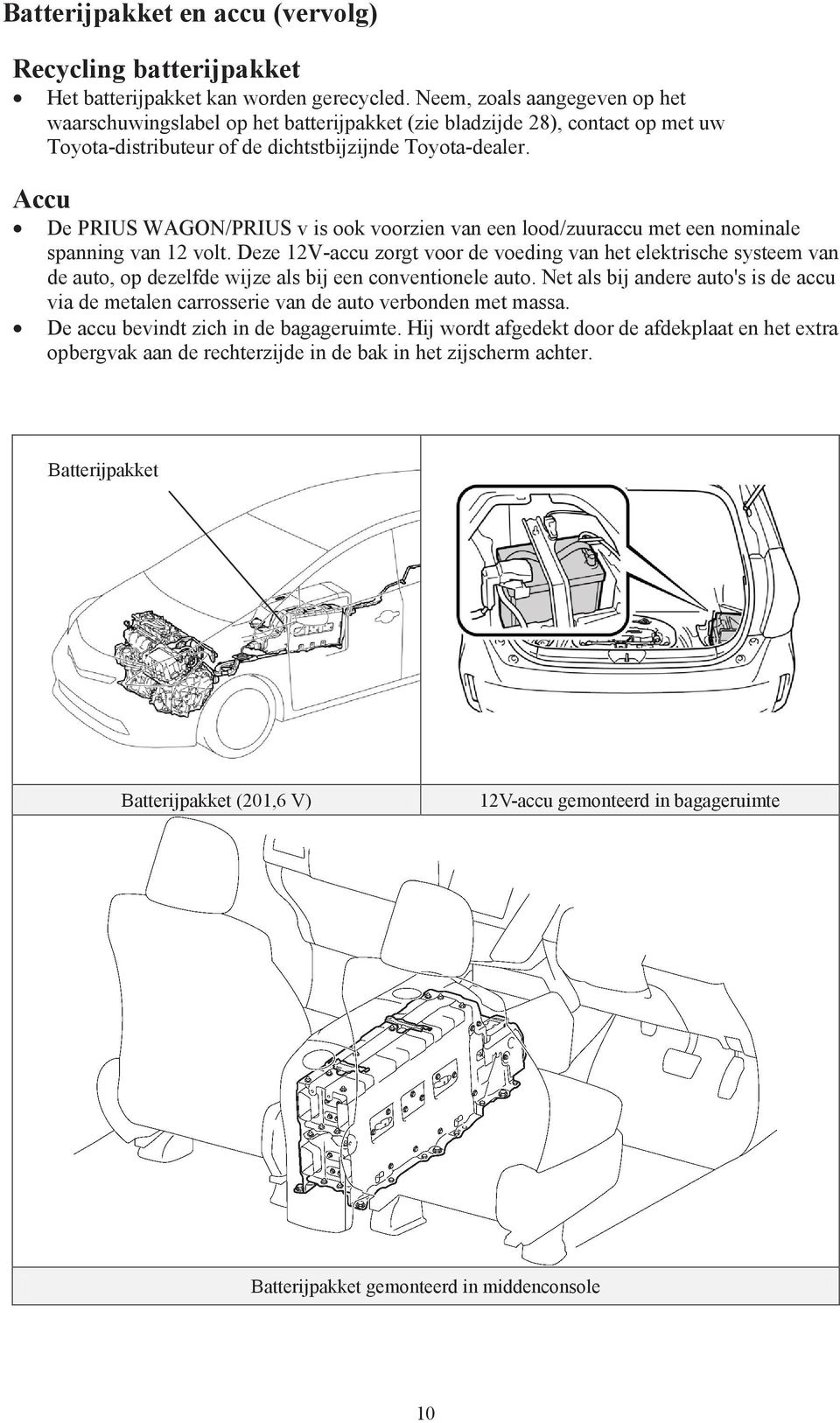 Accu De PRIUS WAGON/PRIUS v is ook voorzien van een lood/zuuraccu met een nominale spanning van 12 volt.