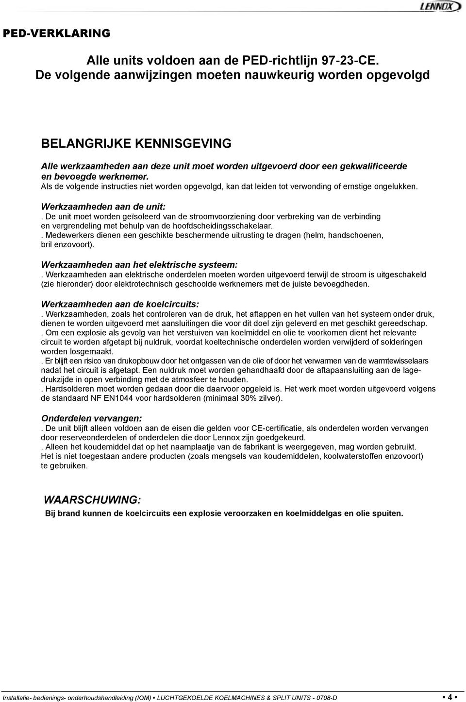 Als de volgende instructies niet worden opgevolgd, kan dat leiden tot verwonding of ernstige ongelukken. Werkzaamheden aan de unit:.