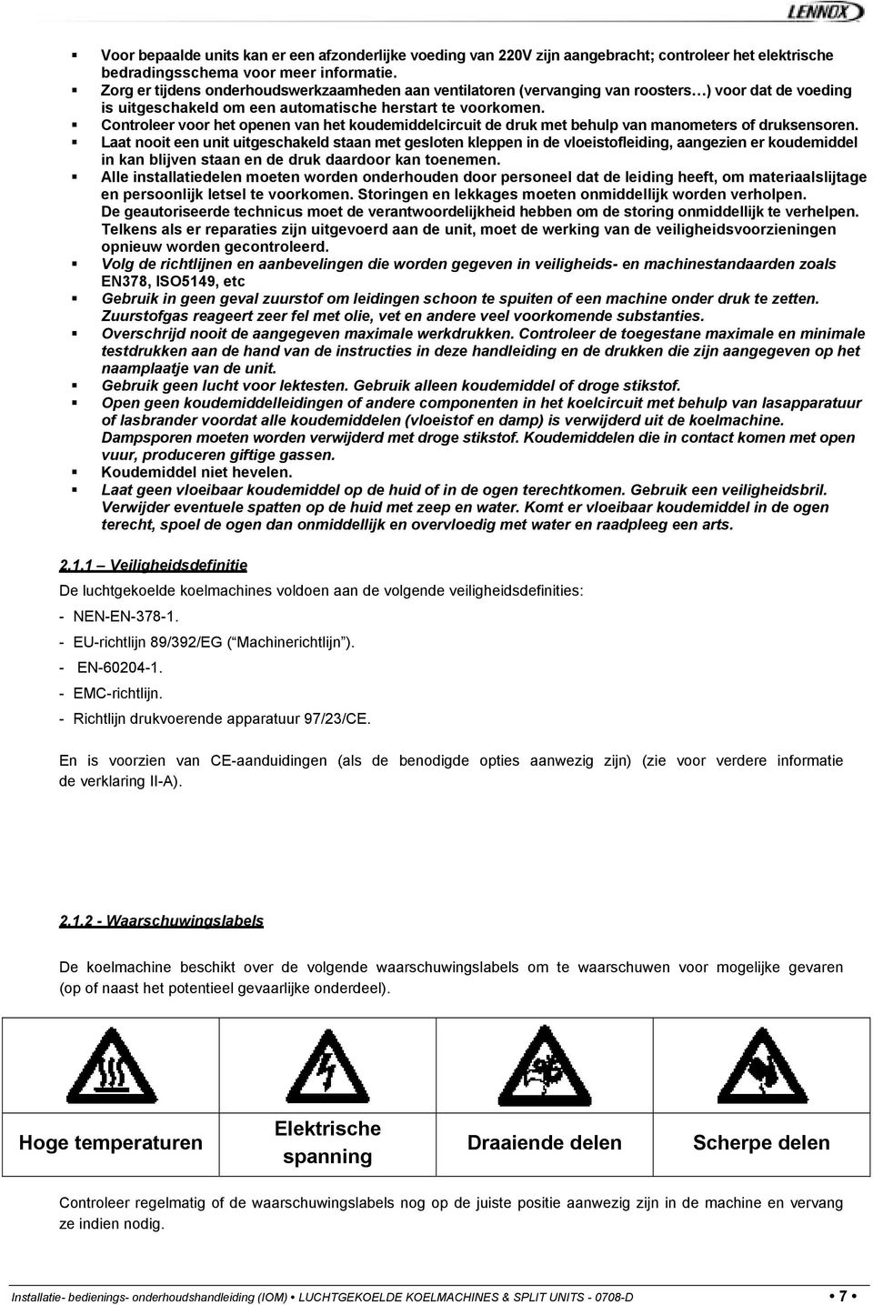 Controleer voor het openen van het koudemiddelcircuit de druk met behulp van manometers of druksensoren.