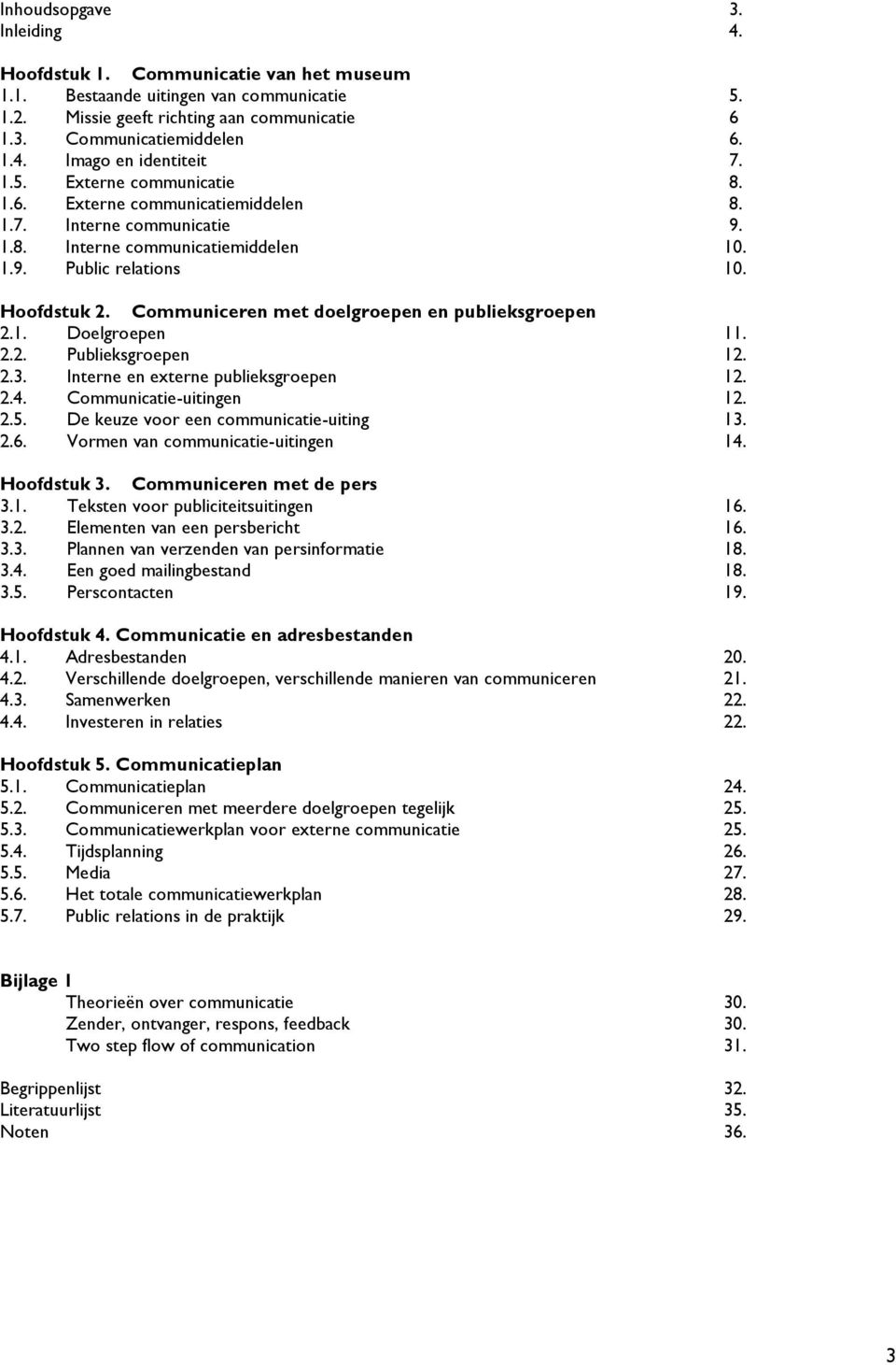 Communiceren met doelgroepen en publieksgroepen 2.1. Doelgroepen 11. 2.2. Publieksgroepen 12. 2.3. Interne en externe publieksgroepen 12. 2.4. Communicatie-uitingen 12. 2.5.