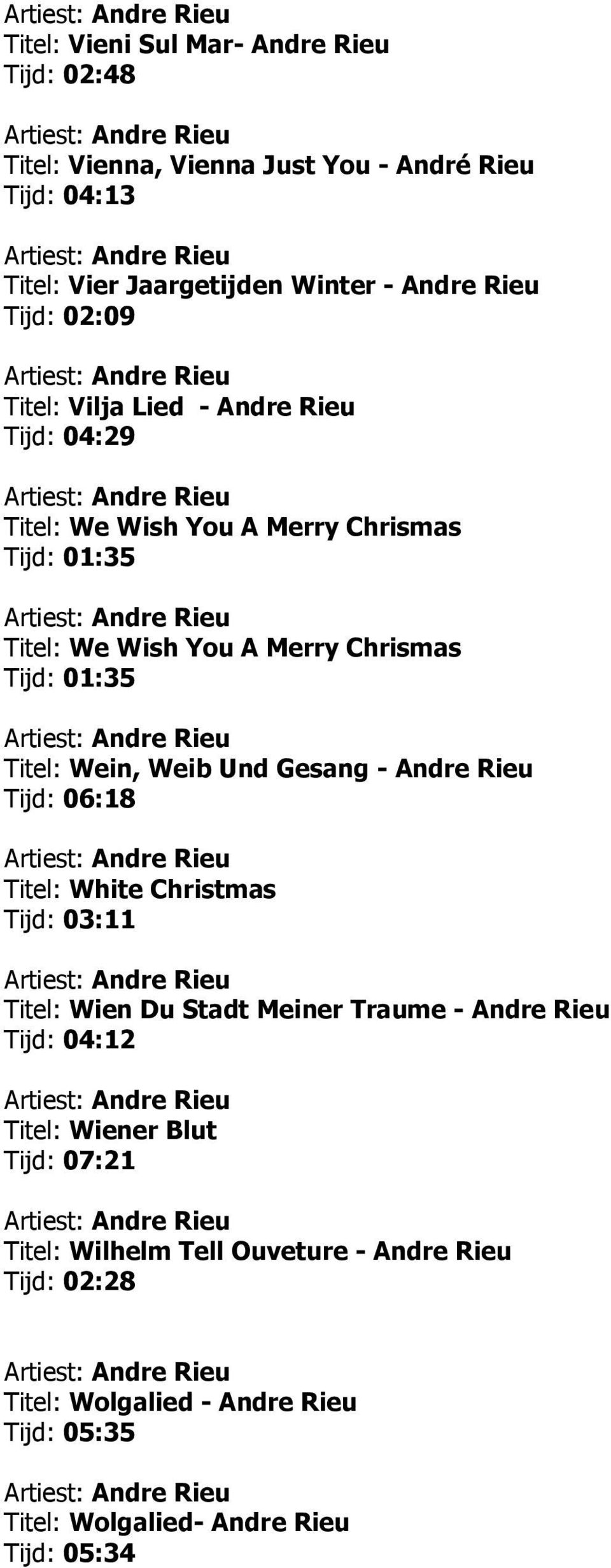 Wein, Weib Und Gesang - Andre Rieu Tijd: 06:18 Titel: White Christmas Tijd: 03:11 Titel: Wien Du Stadt Meiner Traume - Andre Rieu Tijd: 04:12 Titel: