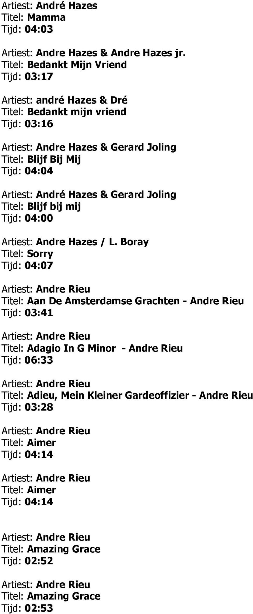 04:04 Artiest: André Hazes & Gerard Joling Titel: Blijf bij mij Tijd: 04:00 Artiest: Andre Hazes / L.