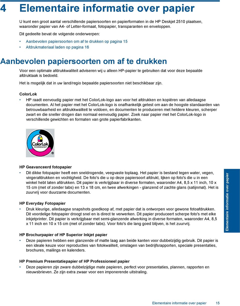 Dit gedeelte bevat de volgende onderwerpen: Aanbevolen papiersoorten om af te drukken op pagina 15 Afdrukmateriaal laden op pagina 16 Aanbevolen papiersoorten om af te drukken Voor een optimale