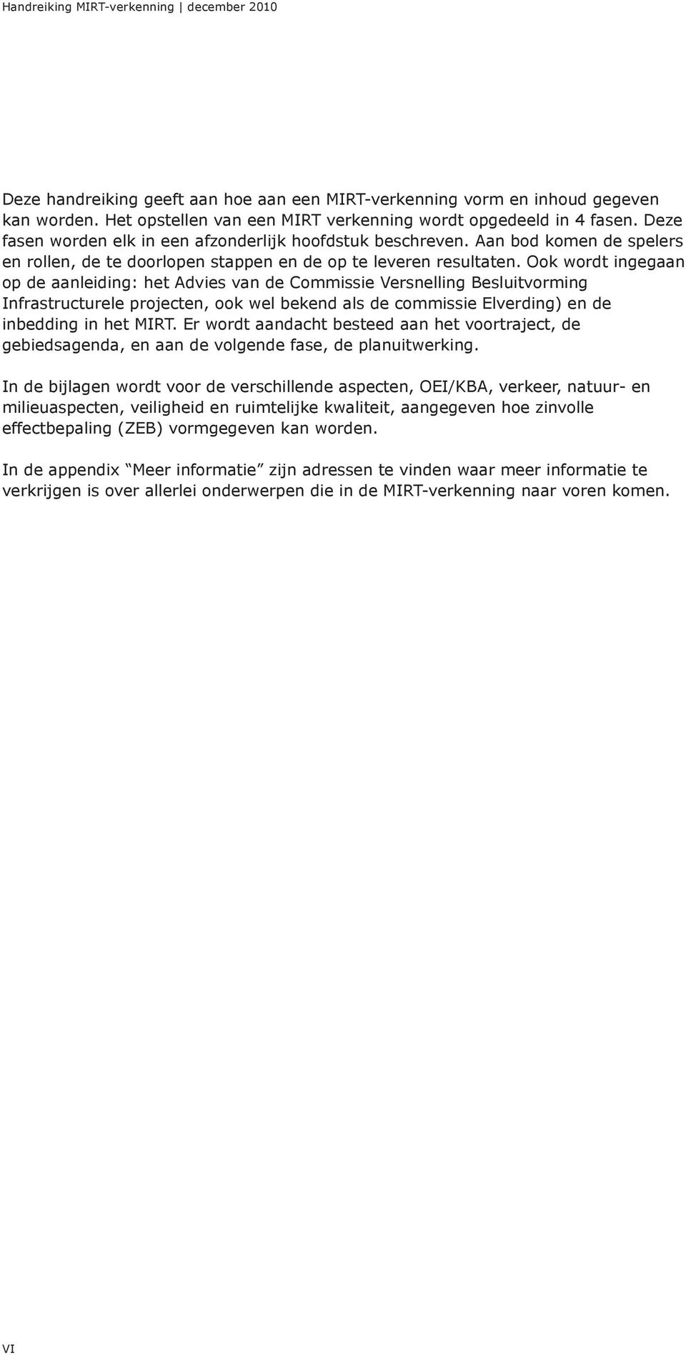 Ook wordt ingegaan op de aanleiding: het Advies van de Commissie Versnelling Besluitvorming Infrastructurele projecten, ook wel bekend als de commissie Elverding) en de inbedding in het MIRT.